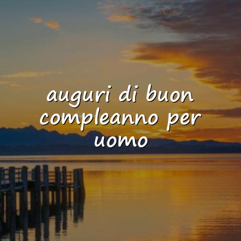 auguri di buon compleanno per uomo - 2026