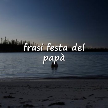 frasi festa del papà - 2026