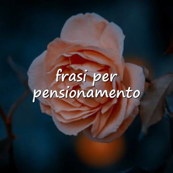 frasi per pensionamento - 2026